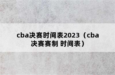 cba决赛时间表2023（cba决赛赛制 时间表）